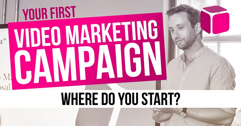 Your First Video Marketing Campaign